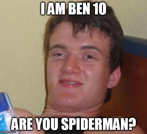 10 Guy Meme | I AM BEN 1O ARE YOU SPIDERMAN? | image tagged in memes,10 guy | made w/ Imgflip meme maker