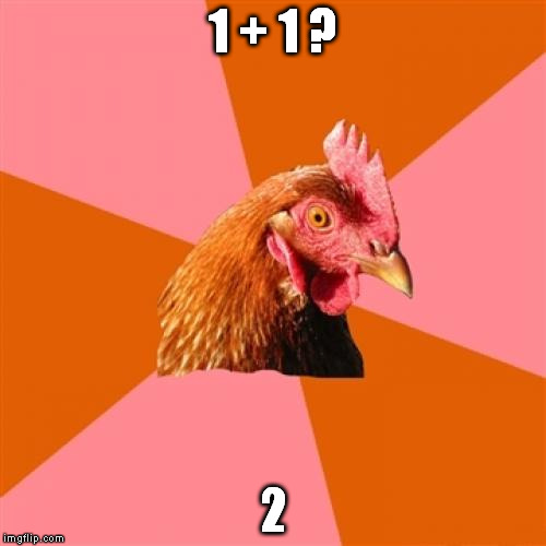 Anti Joke Chicken Meme | 1 + 1 ? 2 | image tagged in memes,anti joke chicken | made w/ Imgflip meme maker