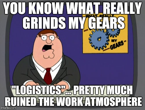 When somebody knows how long you should poop, taking it a little too far | YOU KNOW WHAT REALLY GRINDS MY GEARS "LOGISTICS"... PRETTY MUCH RUINED THE WORK ATMOSPHERE | image tagged in memes,peter griffin news | made w/ Imgflip meme maker