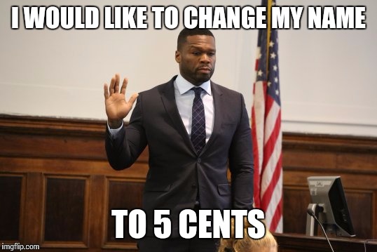 50 Cent to 5 Cent | I WOULD LIKE TO CHANGE MY NAME TO 5 CENTS | image tagged in 50cent,50,curtis,jackson,gunit,bankrupt | made w/ Imgflip meme maker