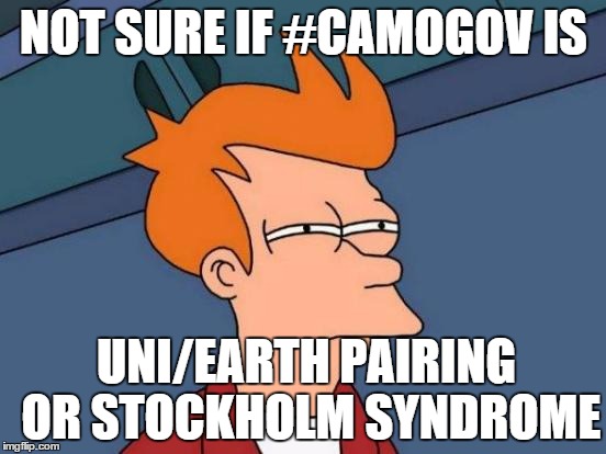 Futurama Fry | NOT SURE IF #CAMOGOV IS UNI/EARTH PAIRING OR STOCKHOLM SYNDROME | image tagged in memes,futurama fry | made w/ Imgflip meme maker