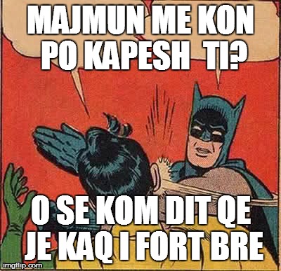 Batman Slapping Robin Meme | MAJMUN ME KON PO KAPESH  TI? O SE KOM DIT QE JE KAQ I FORT BRE | image tagged in memes,batman slapping robin | made w/ Imgflip meme maker