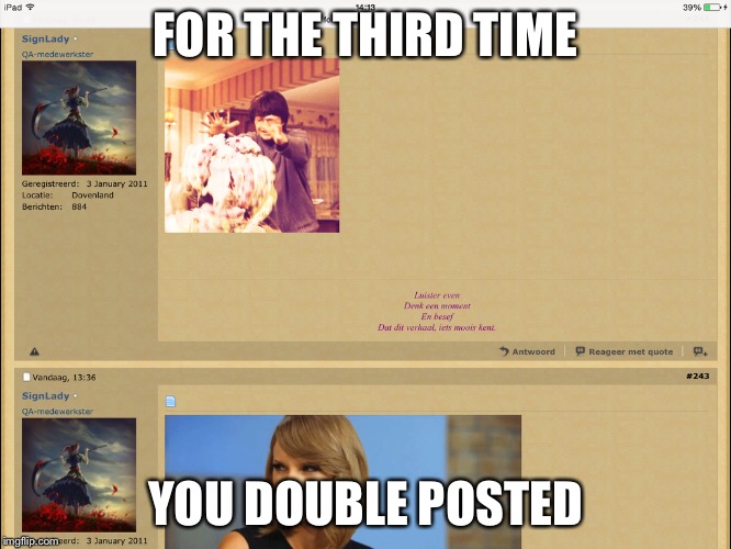 FOR THE THIRD TIME YOU DOUBLE POSTED | made w/ Imgflip meme maker