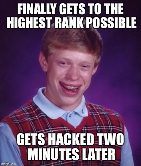 Bad Luck Brian | FINALLY GETS TO THE HIGHEST RANK POSSIBLE GETS HACKED TWO MINUTES LATER | image tagged in memes,bad luck brian | made w/ Imgflip meme maker