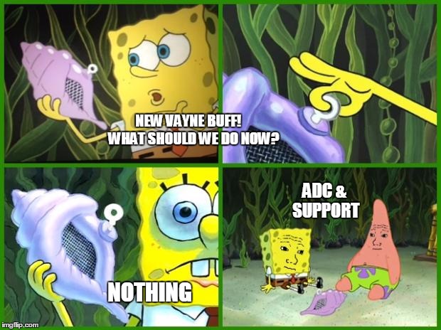 What I Do As ADC | NEW VAYNE BUFF!    WHAT SHOULD WE DO NOW? NOTHING ADC & SUPPORT | image tagged in spongebob magic conch | made w/ Imgflip meme maker