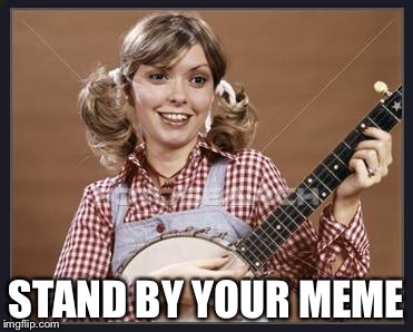 Anyone know this song? | STAND BY YOUR MEME | image tagged in country gal,memes | made w/ Imgflip meme maker