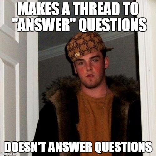 Scumbag Steve Meme | MAKES A THREAD TO "ANSWER" QUESTIONS DOESN'T ANSWER QUESTIONS | image tagged in memes,scumbag steve | made w/ Imgflip meme maker