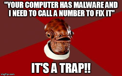 Admiral Ackbar Relationship Expert Meme | "YOUR COMPUTER HAS MALWARE AND I NEED TO CALL A NUMBER TO FIX IT" IT'S A TRAP!! | image tagged in memes,admiral ackbar relationship expert | made w/ Imgflip meme maker