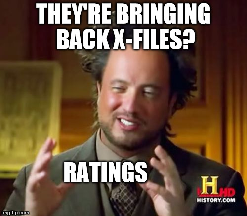 Ancient Aliens Meme | THEY'RE BRINGING BACK X-FILES? RATINGS | image tagged in memes,ancient aliens | made w/ Imgflip meme maker