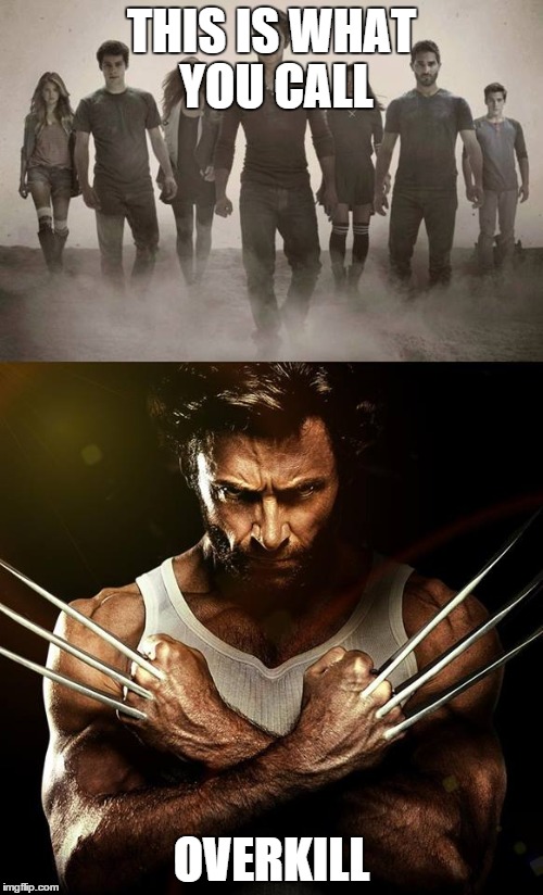 Wolverine, Oh Oh | THIS IS WHAT YOU CALL OVERKILL | image tagged in xmen,wolverine | made w/ Imgflip meme maker