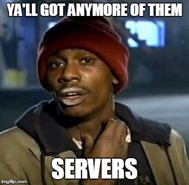 Y'all Got Any More Of That | YA'LL GOT ANYMORE OF THEM SERVERS | image tagged in tyrone biggums,AdviceAnimals | made w/ Imgflip meme maker