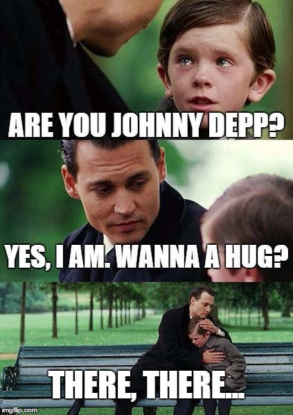 What would you do? | ARE YOU JOHNNY DEPP? YES, I AM. WANNA A HUG? THERE, THERE... | image tagged in memes,finding neverland,fandom,johnny depp | made w/ Imgflip meme maker