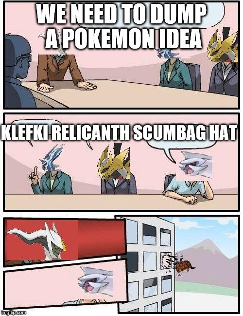 pokemon meeting suggestion | WE NEED TO DUMP A POKEMON IDEA KLEFKI RELICANTH SCUMBAG HAT | image tagged in pokemon meeting suggestion,scumbag | made w/ Imgflip meme maker