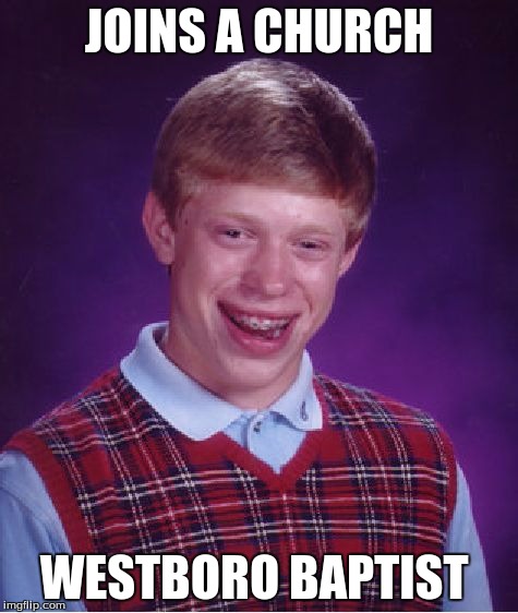 Bad Luck Brian Meme | JOINS A CHURCH WESTBORO BAPTIST | image tagged in memes,bad luck brian | made w/ Imgflip meme maker