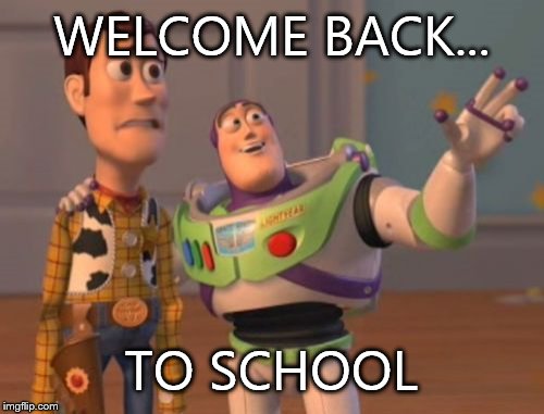 Yep, it's nearly that time again. | WELCOME BACK... TO SCHOOL | image tagged in memes,x x everywhere | made w/ Imgflip meme maker