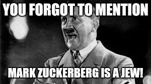 YOU FORGOT TO MENTION MARK ZUCKERBERG IS A JEW! | made w/ Imgflip meme maker