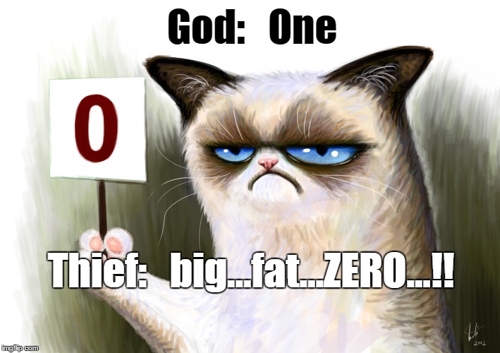 God:   One Thief:   big...fat...ZERO...!! | image tagged in grumpy cat | made w/ Imgflip meme maker