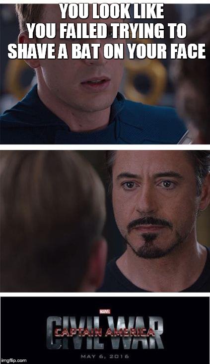 Captain America Civil War | YOU LOOK LIKE YOU FAILED TRYING TO SHAVE A BAT ON YOUR FACE | image tagged in captain america civil war | made w/ Imgflip meme maker