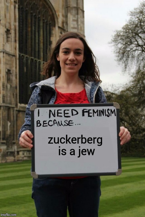 I need femtardation because | zuckerberg is a jew | image tagged in i need femtardation because | made w/ Imgflip meme maker