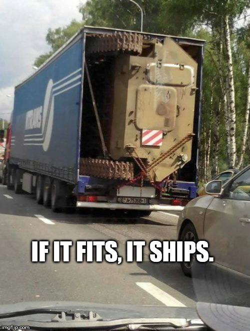 When you order a tank online ....  | IF IT FITS, IT SHIPS. | image tagged in tank,memes | made w/ Imgflip meme maker