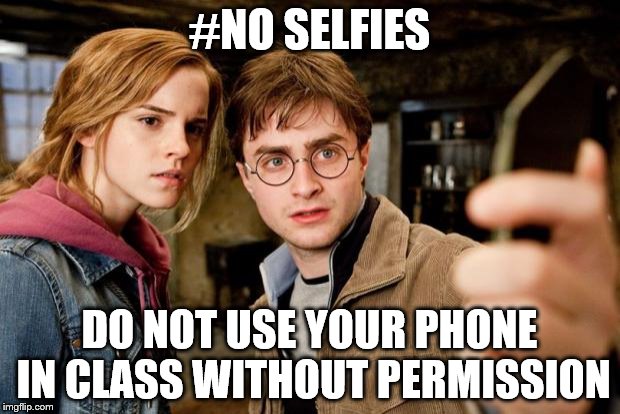 Harry potter selfie | #NO SELFIES DO NOT USE YOUR PHONE IN CLASS WITHOUT PERMISSION | image tagged in harry potter selfie | made w/ Imgflip meme maker