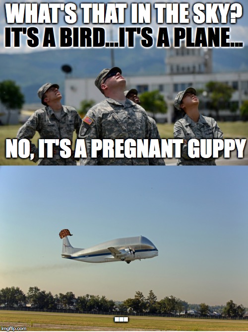 Air Force Jokes | WHAT'S THAT IN THE SKY? IT'S A BIRD...IT'S A PLANE... NO, IT'S A PREGNANT GUPPY ... | image tagged in what's that in the sky air force | made w/ Imgflip meme maker