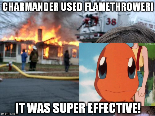 Charmander used Flamethrower! | CHARMANDER USED FLAMETHROWER! IT WAS SUPER EFFECTIVE! | image tagged in memes,pokemon | made w/ Imgflip meme maker