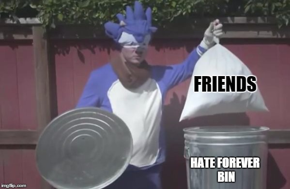 Sonic Trash  | FRIENDS HATE FOREVER BIN | image tagged in sonic trash | made w/ Imgflip meme maker