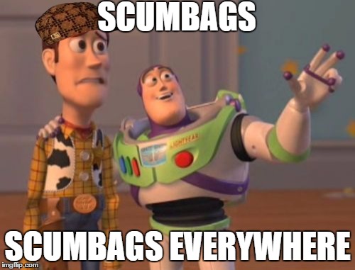 X, X Everywhere Meme | SCUMBAGS SCUMBAGS EVERYWHERE | image tagged in memes,x x everywhere,scumbag | made w/ Imgflip meme maker