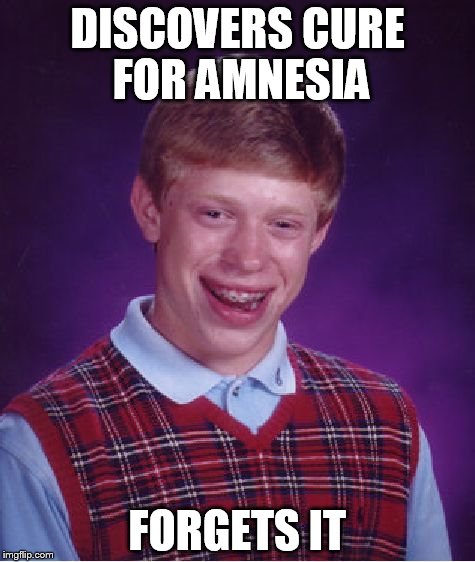 Bad Luck Brian | DISCOVERS CURE FOR AMNESIA FORGETS IT | image tagged in memes,bad luck brian | made w/ Imgflip meme maker