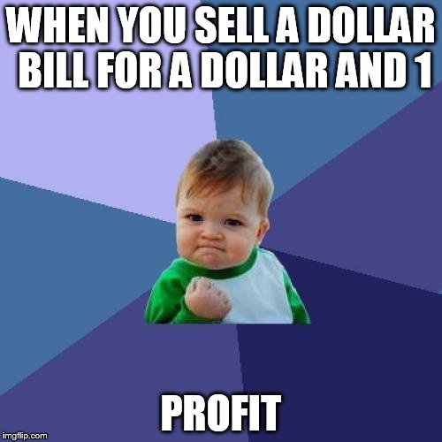 Success Kid Meme | WHEN YOU SELL A DOLLAR BILL FOR A DOLLAR AND 1 PROFIT | image tagged in memes,success kid | made w/ Imgflip meme maker