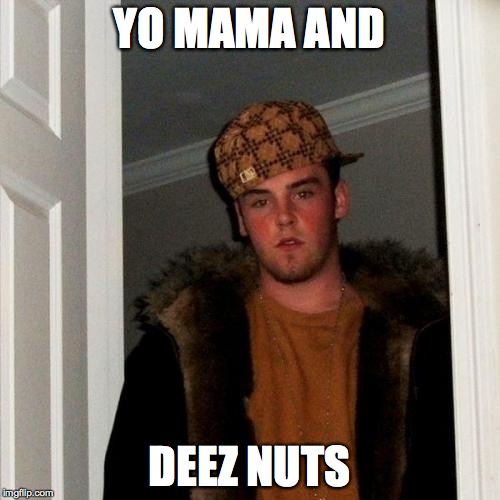 Scumbag Steve Meme | YO MAMA AND DEEZ NUTS | image tagged in memes,scumbag steve | made w/ Imgflip meme maker