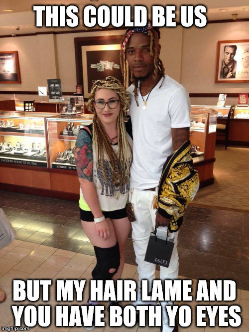 THIS COULD BE US BUT MY HAIR LAME AND YOU HAVE BOTH YO EYES | image tagged in fetty wap,trapqueen,couldbeus | made w/ Imgflip meme maker
