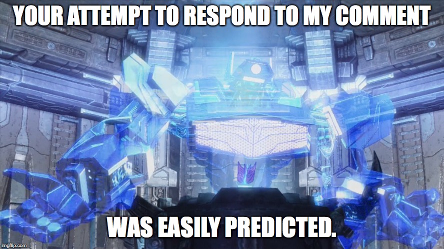 Shockwave easily predicted 2 | YOUR ATTEMPT TO RESPOND TO MY COMMENT WAS EASILY PREDICTED. | image tagged in shockwave easily predicted 2 | made w/ Imgflip meme maker