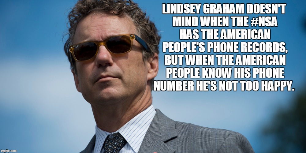 LINDSEY GRAHAM DOESN'T MIND WHEN THE ‪#‎NSA‬ HAS THE AMERICAN PEOPLE'S PHONE RECORDS, BUT WHEN THE AMERICAN PEOPLE KNOW HIS PHONE NUMBER HE' | image tagged in memes,rand paul,politics,political,election 2016 | made w/ Imgflip meme maker