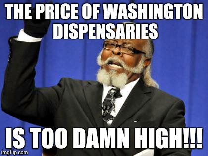 Too Damn High Meme | THE PRICE OF WASHINGTON DISPENSARIES IS TOO DAMN HIGH!!! | image tagged in memes,too damn high | made w/ Imgflip meme maker