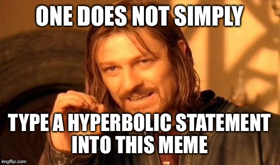 One Does Not Simply | ONE DOES NOT SIMPLY TYPE A HYPERBOLIC STATEMENT INTO THIS MEME | image tagged in memes,one does not simply | made w/ Imgflip meme maker