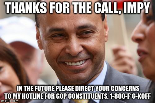THANKS FOR THE CALL, IMPY IN THE FUTURE PLEASE DIRECT YOUR CONCERNS TO MY HOTLINE FOR GOP CONSTITUENTS, 1-800-F*C-KOFF | made w/ Imgflip meme maker