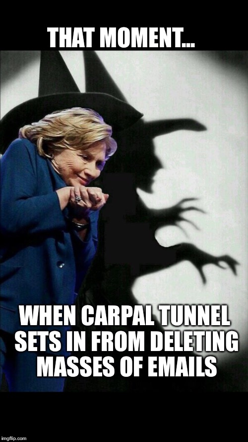 Clinton email scandal | THAT MOMENT... WHEN CARPAL TUNNEL SETS IN FROM DELETING MASSES OF EMAILS | image tagged in hillary clinton,bill clinton,email,scandal,witch,carpal tunnel | made w/ Imgflip meme maker