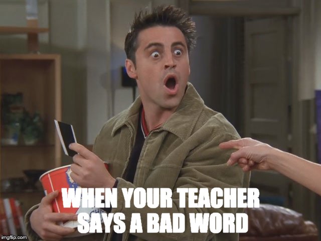 You said what now!!!?? | WHEN YOUR TEACHER SAYS A BAD WORD | image tagged in high school,teachers,back to school,pointing fingers | made w/ Imgflip meme maker