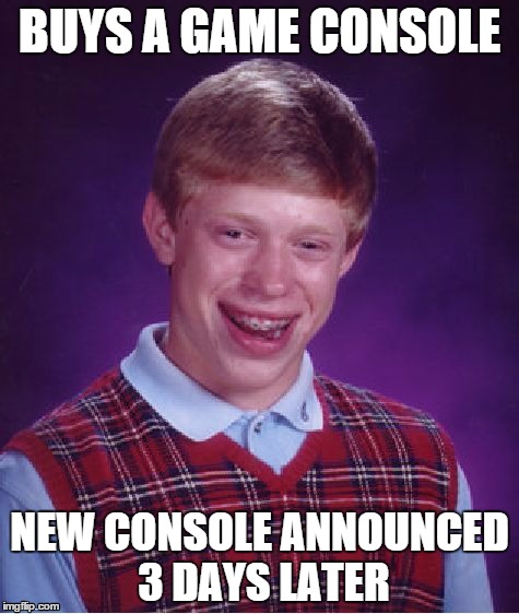 Bad Luck Brian Meme | BUYS A GAME CONSOLE NEW CONSOLE ANNOUNCED 3 DAYS LATER | image tagged in memes,bad luck brian | made w/ Imgflip meme maker