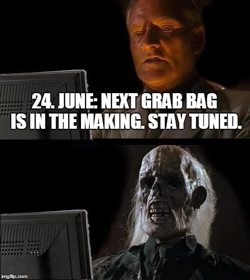 I'll Just Wait Here Meme | 24. JUNE: NEXT GRAB BAG IS IN THE MAKING. STAY TUNED. | image tagged in memes,ill just wait here | made w/ Imgflip meme maker