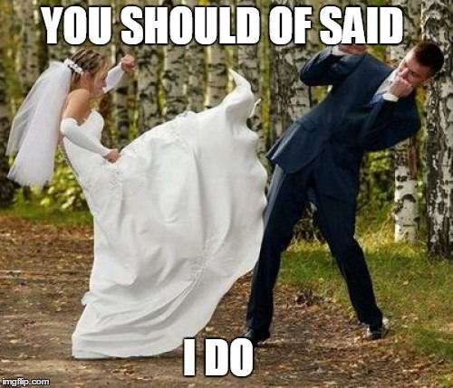 Angry Bride Meme | YOU SHOULD OF SAID I DO | image tagged in memes,angry bride | made w/ Imgflip meme maker