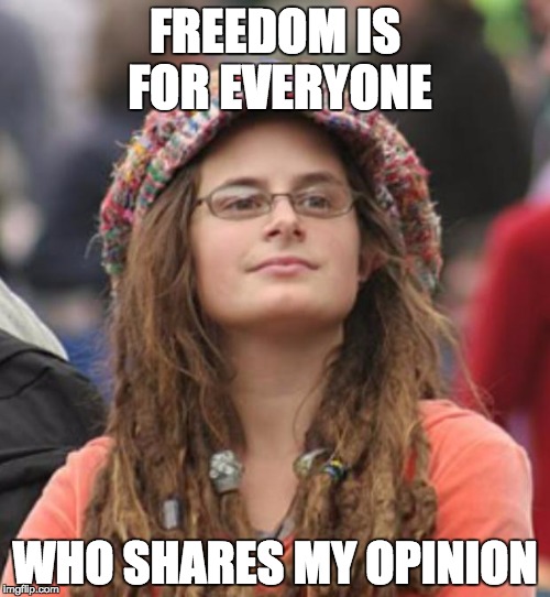 College Liberal Small | FREEDOM IS FOR EVERYONE WHO SHARES MY OPINION | image tagged in college liberal small | made w/ Imgflip meme maker
