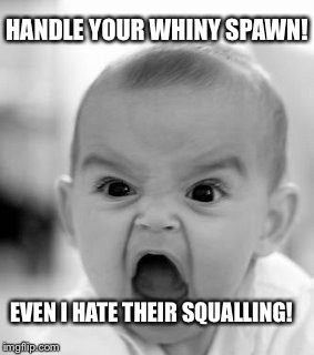 Angry Baby Meme | HANDLE YOUR WHINY SPAWN! EVEN I HATE THEIR SQUALLING! | image tagged in memes,angry baby | made w/ Imgflip meme maker