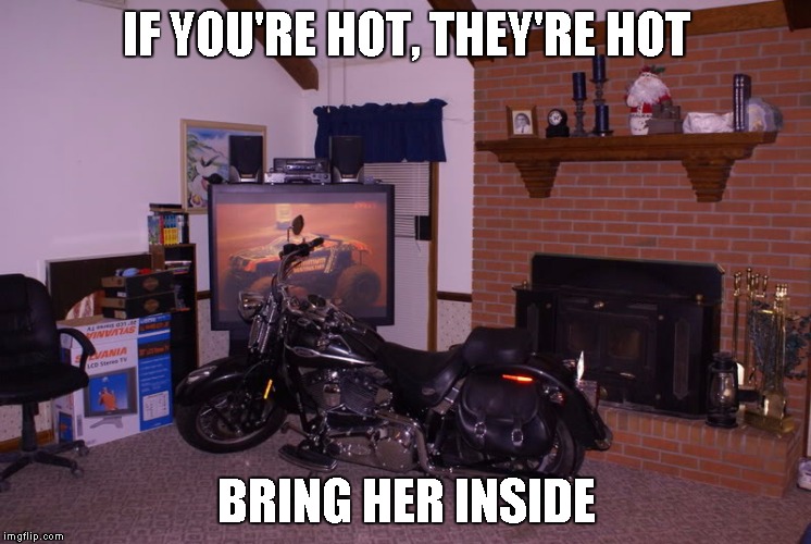 IF YOU'RE HOT, THEY'RE HOT BRING HER INSIDE | image tagged in hotoutside | made w/ Imgflip meme maker