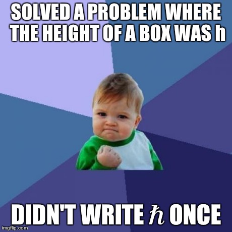 Success Kid Meme | SOLVED A PROBLEM WHERE THE HEIGHT OF A BOX WAS h DIDN'T WRITE â„ ONCE | image tagged in memes,success kid,Physics | made w/ Imgflip meme maker