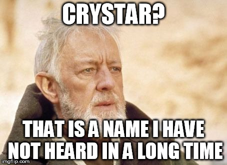 Obi Wan Kenobi Meme | CRYSTAR? THAT IS A NAME I HAVE NOT HEARD IN A LONG TIME | image tagged in memes,obi wan kenobi | made w/ Imgflip meme maker