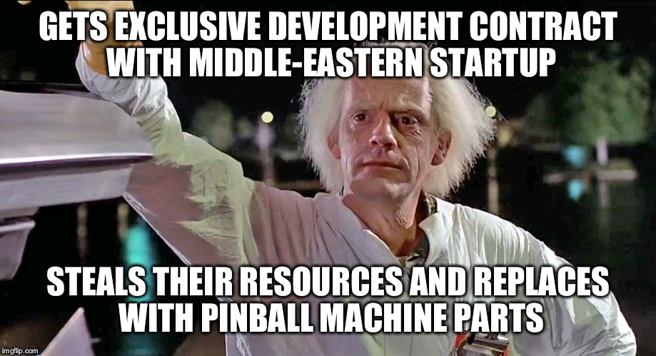 Scumbag Doc Brown | GETS EXCLUSIVE DEVELOPMENT CONTRACT WITH MIDDLE-EASTERN STARTUP STEALS THEIR RESOURCES AND REPLACES WITH PINBALL MACHINE PARTS | image tagged in doc brown,back to the future,scumbag,80s,1980s,movies | made w/ Imgflip meme maker