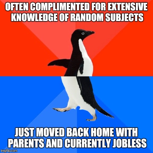 Socially Awesome Awkward Penguin | OFTEN COMPLIMENTED FOR EXTENSIVE KNOWLEDGE OF RANDOM SUBJECTS JUST MOVED BACK HOME WITH PARENTS AND CURRENTLY JOBLESS | image tagged in memes,socially awesome awkward penguin | made w/ Imgflip meme maker